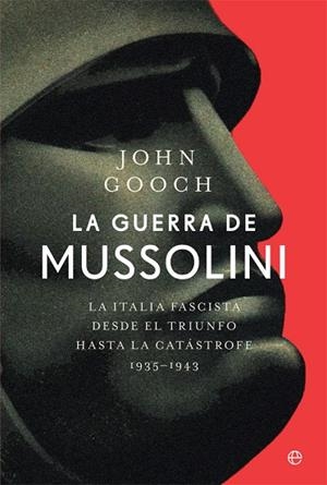 LA GUERRA DE MUSSOLINI. LA ITALIA FASCISTA DESDE EL TRIUNFO HASTA LA CATASTROFE 935-1943 | 9788413841076 | GOOCH, JOHN