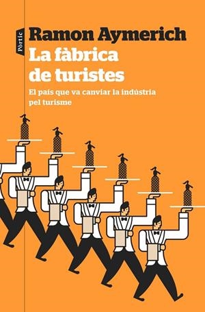 LA FÀBRICA DE TURISTES. EL PAIS QUE VA CANVIAR LA INDUSTRIA PEL TURISME | 9788498094978 | AYMERICH, RAMON