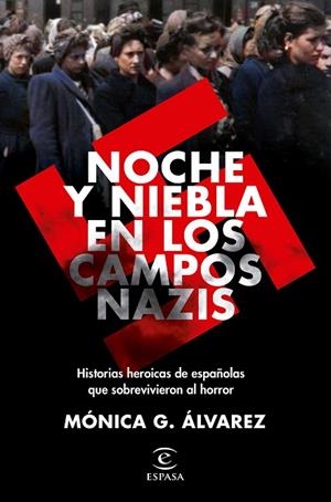 NOCHE Y NIEBLA EN LOS CAMPOS NAZIS. HISTORIAS HEROICAS DE ESPAÑOLAS QUE SOBREVIVIERON AL HORROR | 9788467062502 | ÁLVAREZ, MÓNICA G.