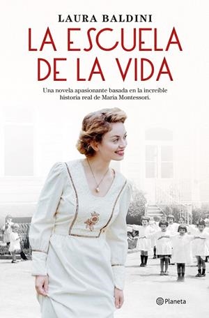 LA ESCUELA DE LA VIDA. UNA NOVELA APASIONANTE BASADA EN LA INCREIBLE HISTORIA REAL DE MARIA MONTESSORI | 9788408243939 | BALDINI, LAURA