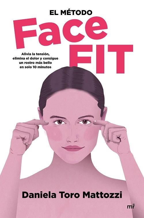 EL MÉTODO FACE FIT. ALIVIA LA TENSION, ELIMINA EL DOLOR Y CONSIGUE UN ROSTRO MAS BELLO EN SOLO 10 MINUTOS | 9788427048812 | TORO MATTOZZI, DANIELA
