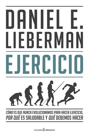EJERCICIO. CÓMO ES QUE NUNCA EVOLUCIONAMOS PARA HACER EJERCICIO, POR QUE ES SALUDABLE Y QUE DEBEMOS HACER | 9788412288827 | LIEBERMAN DANIEL E.