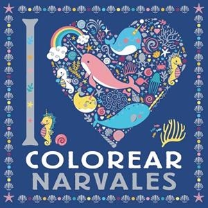 I LOVE COLOREAR NARVALES | 9788469628744