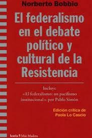 EL FEDERALISMO EN EL DEBATE POLÍTICO Y CULTURAL DE LA RESISTENCIA. INCLUYE EL FEDERALISMO: UN PACIFISMO INSTITUCIONAL POR PABLO SIMON | 9788498886153 | BOBBIO, NORBERTO