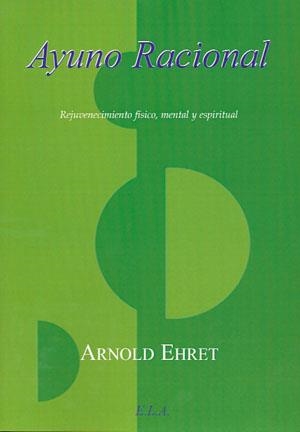 AYUNO RACIONAL. REJUVENECIMIENTO FISICO, MENTAL Y ESIRITUAL  | 9788499500782 | EHRET, ARNOLD