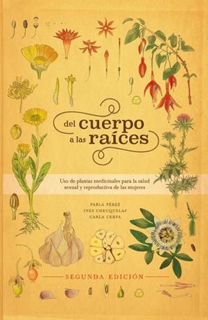 DEL CUERPO A LAS RAÍCES. USO DE PLANTAS MEDICINALES PARA LA SALUD SEXUAL Y REPRODUCTIVA | 9789560904119 | PÉREZ SAN MARTÍN, PABLA/ CHEUQUELAF, INÉS/ CERPA, CARLA