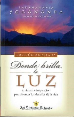 DONDE BRILLA LA LUZ. SABIDURIA E INSPIRACION PARA AFRONTAR LOS DESAFIOS DE LA VIDA (EDICION AMPLIADA) | 9780876127216 | YOGANANDA, PARAMAHANSA