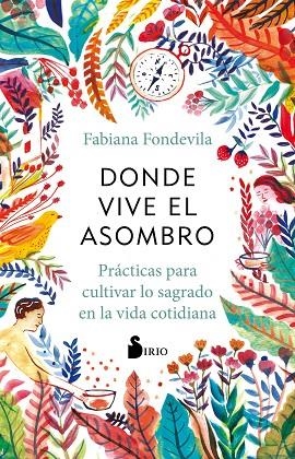 DONDE VIVE EL ASOMBRO. PRACTICAS PARA CULTIVAR LO SAGRADO EN LA VIDA COTIDIANA | 9788418531224 | FONDEVILA, FABIANA