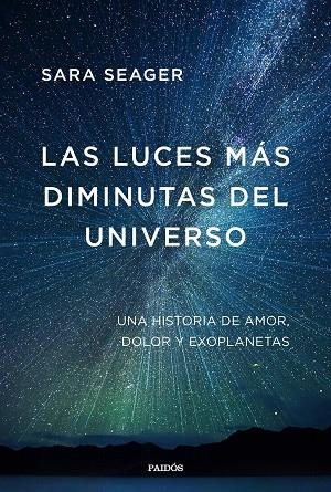 LAS LUCES MÁS DIMINUTAS DEL UNIVERSO  UNA HISTORIA DE AMOR, DOLOR Y EXOPLANETAS | 9788449338281 | SEAGER, SARA