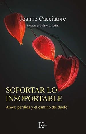 SOPORTAR LO INSOPORTABLE. AMOR, PÉRDIDA Y EL CAMINO DEL DUELO | 9788499888538 | CACCIATORE, JOANNE