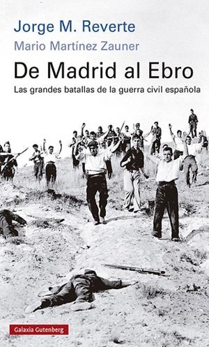DE MADRID AL EBRO.  LAS GRANDES BATALLAS DE LA GUERRA CIVIL ESPAÑOLA | 9788418807268 | M. REVERTE, JORGE/MARTÍNEZ ZAUNER, MARIO