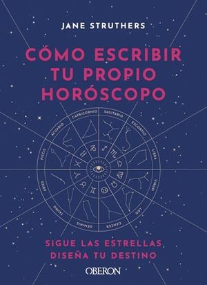CÓMO ESCRIBIR TU PROPIO HORÓSCOPO. SIGUE LAS ESTRELLAS, DISEÑA TU DESTINO | 9788441543676 | STRUTHERS, JANE