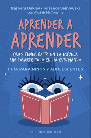 APRENDER A APRENDER. COMO TENER EXITO EN LA ESCUELA SIN PASARTE TODO EL DIA ESTUDIANDO. GUIA PARA NIÑOS Y ADOLESCENTES | 9788491117445 | OAKLEY, BARBARA/SEJNOWSKI, TERRENCE