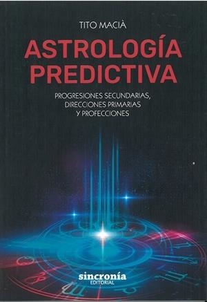 ASTROLOGIA PREDICTIVA. PROGRESIONES SECUNDARIAS, DIRECCIONES PRIMARIAS Y PROFECCIONES | 9788412014051 | MACIA,TITO
