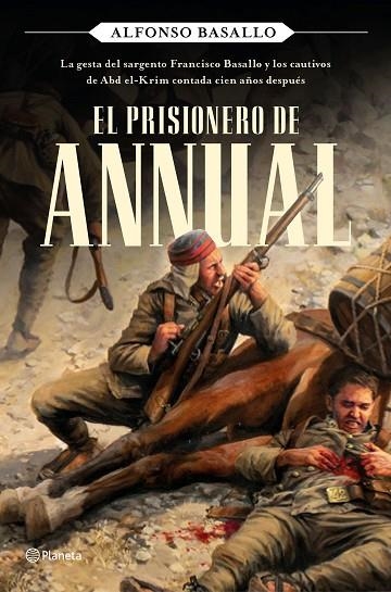 EL PRISIONERO DE ANNUAL. LA GESTA DEL SARGENTO FRANCISCO BASALLO Y LOS CAUTIVOS DE ABD EL-KRIM CONTADA CIEN AÑOS DESPUES | 9788408243168 | BASALLO, ALFONSO