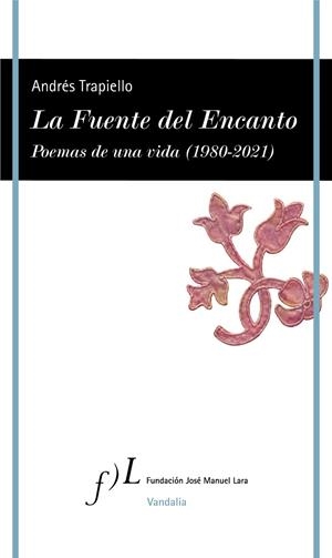 LA FUENTE DEL ENCANTO. POEMAS DE UNA VIDA (1980-2021) | 9788417453718 | TRAPIELLO, ANDRÉS