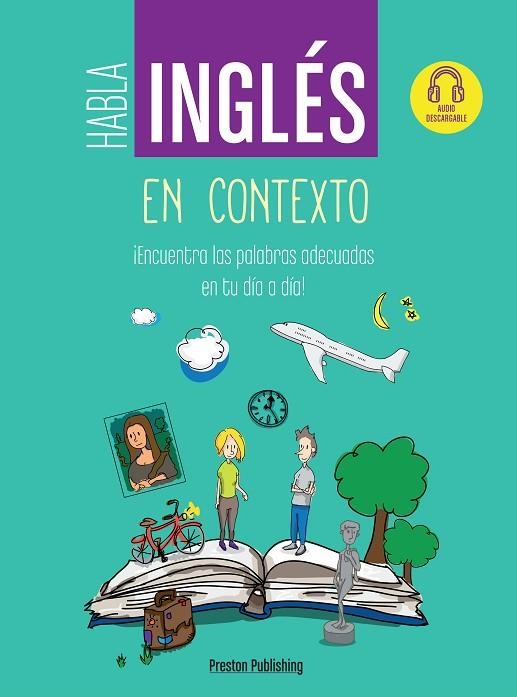 HABLA INGLÉS EN CONTEXTO. ¡ENCUENTRA LAS PALABRAS ADECUADAS EN TU DÍA A DÍA! AUDIO DESCARGABLE | 9788366384231 | PRESTON PUBLISHING