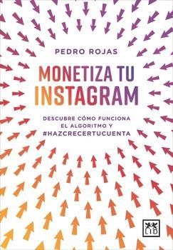 MONETIZA TU INSTAGRAM. DESCUBRE CÓMO FUNCIONA EL ALGORITMO DE INSTAGRAM Y HAZ CRECER TU CUENTA | 9788418757341 | ROJAS, PEDRO