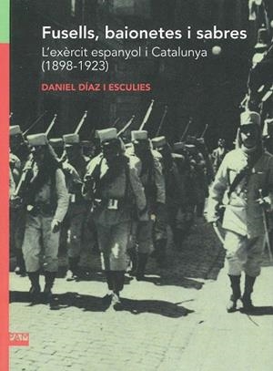 FUSELLS, BAIONETES I SABRES. L'EXERCIT ESPANYOL I CATALUNYA (1898-1923) | 9788491911807 | DÍAZ I ESCULIES, DANIEL