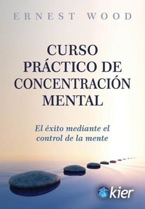 CURSO PRÁCTICO DE CONCENTRACIÓN MENTAL. EL ÉXITO MEDIANTE EL CONTROL DE LA MENTE | 9788418801013 | WOOD, ERNEST