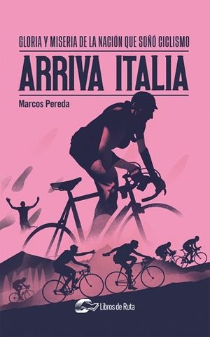 ARRIVA ITALIA. GLORIA Y MISERIA DE LA NACIÓN QUE SOÑÓ CICLISMO | 9788412277661 | PEREDA HERRERA, MARCOS