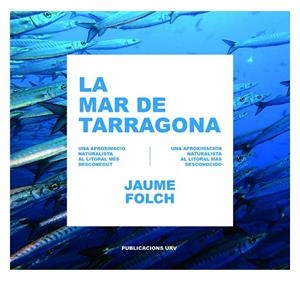 LA MAR DE TARRAGONA. UNA APROXIMACIÓ NATURALISTA AL LITORAL MÉS DESCONEGUT | 9788484247586 | FOLCH LÓPEZ, JAUME