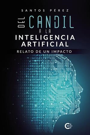 DEL CANDIL A LA INTELIGENCIA ARTIFICIAL. RELATO DE UN IMPACTO | 9788418665752 | PÉREZ, SANTOS