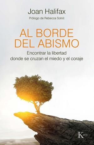 AL BORDE DEL ABISMO. ENCONTRAR LA LIBERTAD DONDE SE CRUZAN EL MIEDO Y EL CORAJE | 9788499887470 | HALIFAX, JOAN
