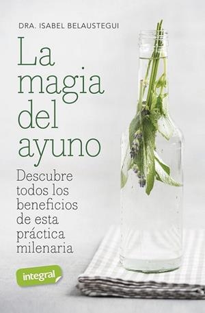 LA MAGIA DEL AYUNO. DESCUBRE TODOS LOS BENEFICIOS DE ESTA PRÁCTICA MILENARIA | 9788491182146 | BELAUSTEGUI TRIAS, ISABEL