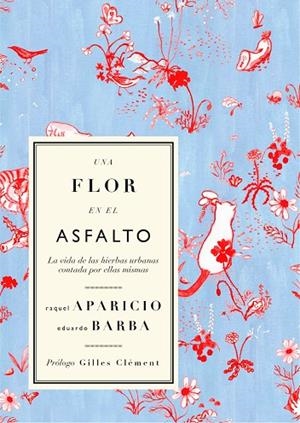 UNA FLOR EN EL ASFALTO. LA VIDA DE LAS HIERBAS URBANAS CONTADA POR ELLAS MISMAS | 9788412291155 | BARBA, EDUARDO/APARICIO, RAQUEL