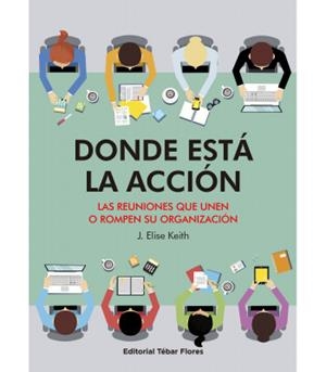 DONDE ESTÁ LA ACCIÓN. LAS REUNIONES QUE UNEN O ROMPEN SU ORGANIZACION | 9788473607209 | KEITH, J. ELISE
