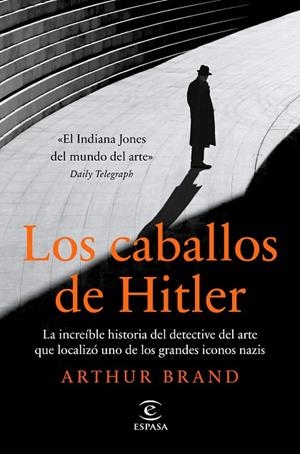 LOS CABALLOS DE HITLER. LA INCREÍBLE HISTORIA DEL DETECTIVE DEL ARTE QUE LOCALIZÓ UNO DE LOS GRANDES ICONOS NAZIS | 9788467063400 | BRAND, ARTHUR