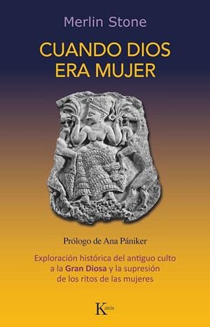 CUANDO DIOS ERA MUJER. EXPLORACIÓN HISTÓRICA DEL ANTIGUO CULTO A LA GRAN DIOSA Y LA SUPRESIÓN DE LOS RI | 9788499889092 | STONE, MERLIN