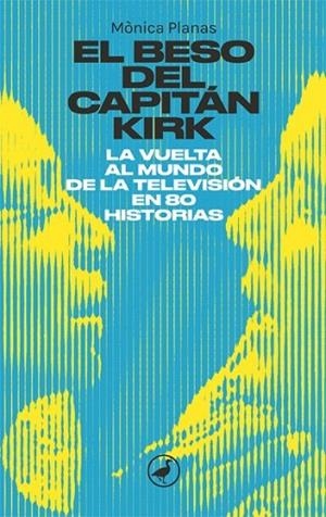 EL BESO DEL CAPITÁN KIRK. LA VUELTA AL MUNDO DE LA TELE EN 80 HISTORIAS | 9788418059933 | PLANAS, MÒNICA
