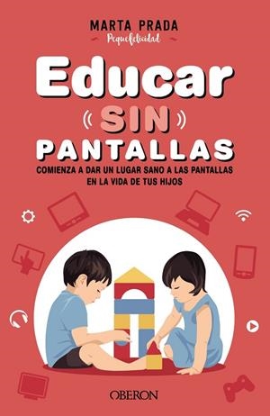 EDUCAR SIN PANTALLAS. COMIENZA A DAR UN LUGAR SANO A LAS PANTALLAS EN LA VIDA DE TUS HIJOS | 9788441544413 | PRADA GALLEGO, MARTA