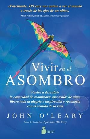 VIVIR EN EL ASOMBRO. VUELVE A DESCUBRIR LA CAPACIDAD DE ASOMBRARTE QUE TENÍAS DE NIÑO, LIBERA TODA TU ENERGIA E INSPIRACION Y RECONECTA CON EL SENTIDO | 9788418531439 | O´LEARY, JOHN