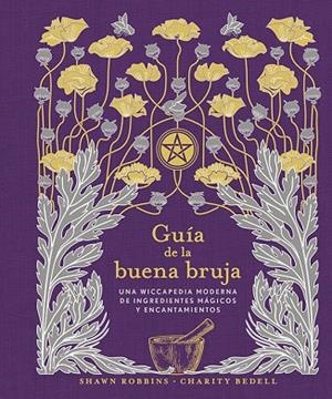 GUÍA DE LA BUENA BRUJA. UNA WICCAPEDIA MODERNA DE INGREDIENTES MÁGICOS Y ENCANTAMIENTOS | 9788491116868 | ROBBINS, SHAWN/BEDELL, CHARITY