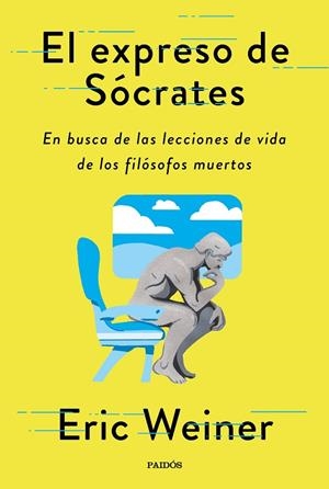 EL EXPRESO DE SÓCRATES. EN BUSCA DE LAS LECCIONES DE VIDA DE LOS GRANDES FILÓSOFOS | 9788449338595 | WEINER, ERIC
