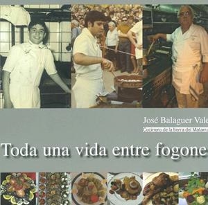 TODA UNA VIDA ENTRE FOGONES. JOSE BALAGUER COCINERO DE LAS TIERRAS DEL MATARRAÑA | 9788409318643 | BALAGUER VALEN, JOSE