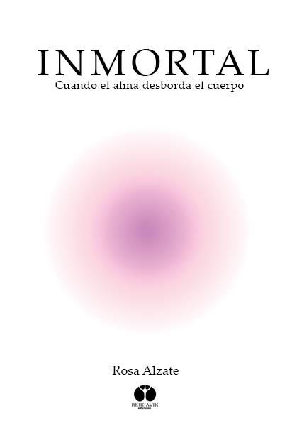 INMORTAL. CUANDO EL ALMA DESBORDA EL CUERPO | 9788494446368 | ALZATE, ROSA