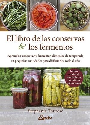 EL LIBRO DE LAS CONSERVAS Y LOS FERMENTOS. APRENDE A CONSERVAR Y FERMENTAR ALIMENTOS DE TEMPORADA EN PEQUEÑAS CANTIDADES PARA DISFRUTARLOS TODO EL AÑO | 9788484459378 | THUROW, STEPHANIE
