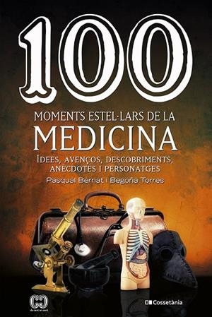 100 MOMENTS ESTEL-LARS DE LA MEDICINA. IDEES, AVENÇOS, DESCOBRIMENTS, ANÈCDOTES I PERSONATGES | 9788413560755 | TORRES GALLARDO, BEGOÑA/BERNAT LÓPEZ, PASQUAL