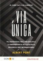 VIA ÚNICA. PLA ESTRATEGIC PER A FER EFECTIVA LA INDEPENDENCIA DE CATALUNYA | 9789998787605 | PONT,ALBERT