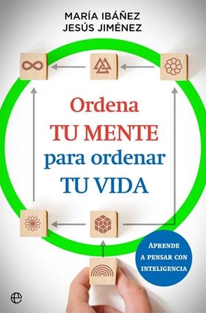 ORDENA TU MENTE PARA ORDENAR TU VIDA APRENDE A PENSAR CON INTELIGENCIA | 9788413842073 | MARÍA IBÁÑEZ/JESÚS JIMÉNEZ