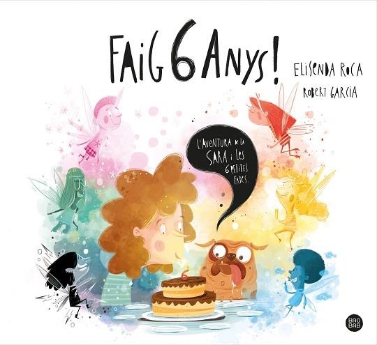 FAIG 6 ANYS!. L'AVENTURA DE LA SARA I LES 6 PETITES FADES | 9788413890760 | ROCA PALET, ELISENDA/GARCIA, ROBERT