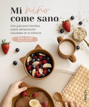 MI NIÑO COME SANO. UNA GUIA PARA FAMILIAS SOBRE ALIMENTACION SALUDABLE EN LA INFANCIA | 9788441544604 | ARIAS (@BLW_PRACTICANDO), AROA