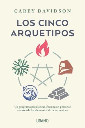 LOS CINCO ARQUETIPOS. UN PROGRAMA PARA LA TRANSFORMACIÓN PERSONAL A TRAVÉS DE LOS ELEMENTOS DE LA NATURALEZA | 9788417694050 | DAVIDSON, CAREY