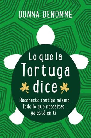 LO QUE LA TORTUGA DICE. RECONECTA CONTIGO MISMO. TODO LO QUE NECESITAS... YA ESTÁ EN TI | 9788416622566 | DENOMME, DONNA