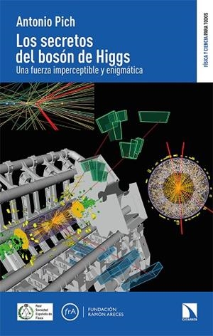 LOS SECRETOS DEL BOSÓN DE HIGGS. UNA FUERZA IMPERCEPTIBLE Y ENIGMÁTICA | 9788413523361 | PICH, ANTONIO