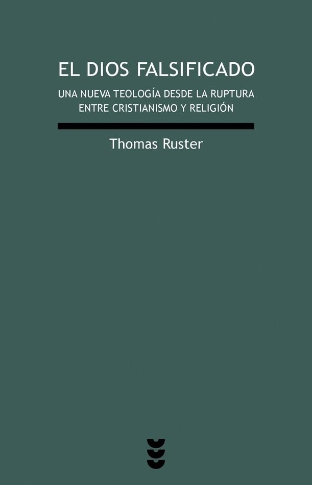 EL DIOS FALSIFICADO. UNA NUEVA TEOLOGIA DESDE LA RUPTURA ENTRE CRISTIANISMO Y RELIGION | 9788430117581 | RUSTER, THOMAS